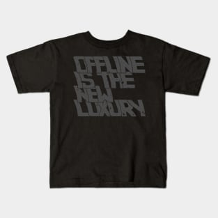 OFFLINE IS THE NEW LUXURY Kids T-Shirt